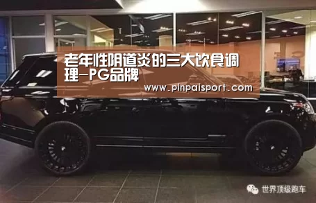 老年性阴道炎的三大饮食调理-PG品牌
