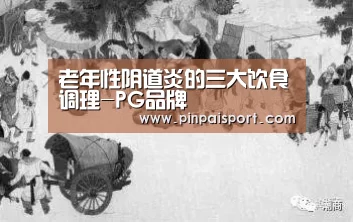 老年性阴道炎的三大饮食调理-PG品牌(图3) PG畅玩